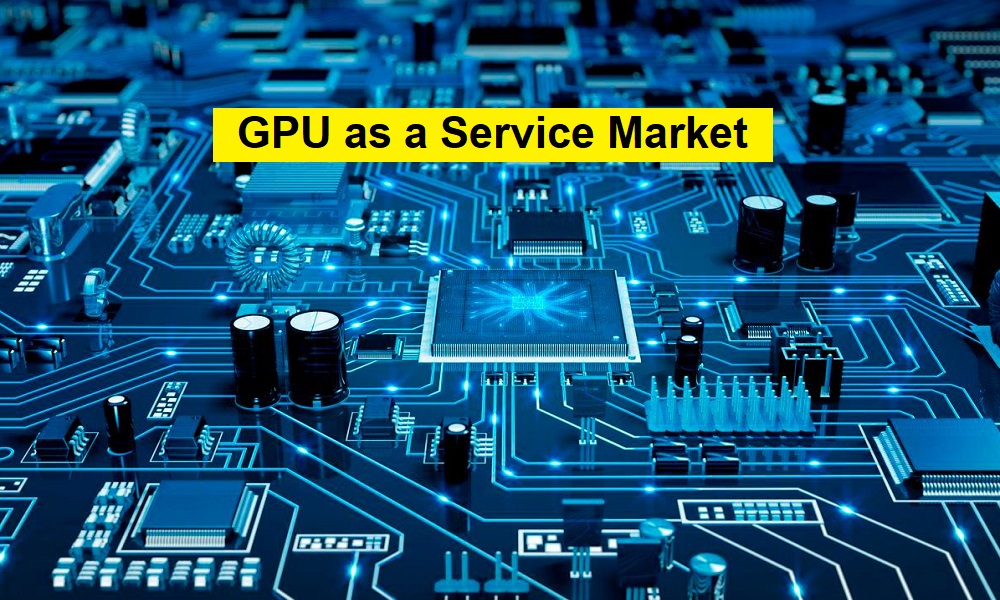 GPU as a Service Market